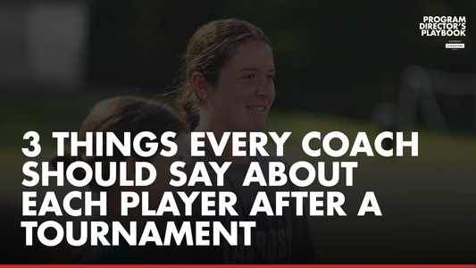 3 Things Every Coach Should Say About Each Player After a Tournament