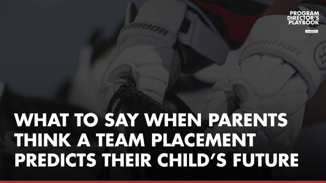 What to Say When Parents Think a Team Placement Predicts Their Child’s Future
